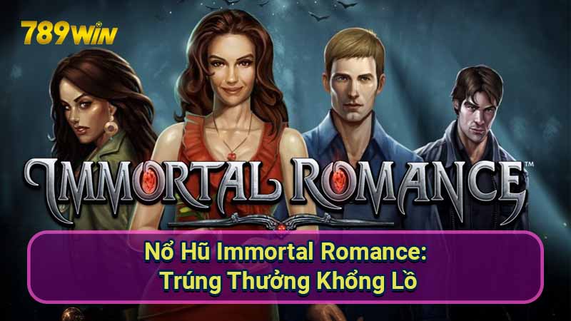 Nổ Hũ Immortal Romance: Trúng Thưởng Khổng Lồ 1 No-Hu-Immortal-Romance